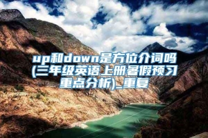 up和down是方位介词吗(三年级英语上册暑假预习重点分析)_重复