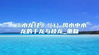 《水龙经》(1)风水中水龙的干龙与枝龙_重复