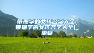 带珊字的女孩名字大全(带珊字的女孩名字大全)_重复