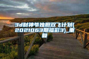 3d财神爷独胆双飞计划(2021063期福彩3)_重复
