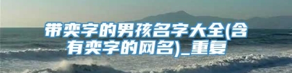带奕字的男孩名字大全(含有奕字的网名)_重复