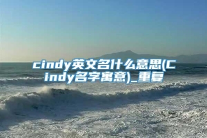 cindy英文名什么意思(Cindy名字寓意)_重复