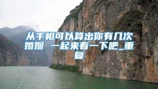 从手相可以算出你有几次婚姻 一起来看一下吧_重复