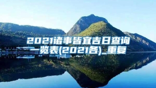 2021诸事皆宜吉日查询一览表(2021各)_重复