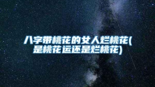 八字带桃花的女人烂桃花(是桃花运还是烂桃花)