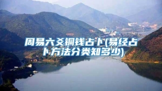 周易六爻铜钱占卜(易经占卜方法分类知多少)