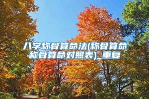 八字称骨算命法(称骨算命称骨算命对照表)_重复