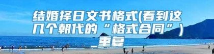 结婚择日文书格式(看到这几个朝代的“格式合同”)_重复