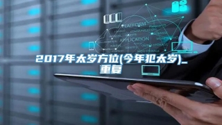 2017年太岁方位(今年犯太岁)_重复