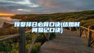 嫁娶择日必背口诀(结婚时间易记口诀)