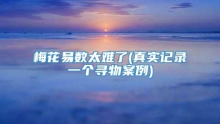 梅花易数太难了(真实记录一个寻物案例)