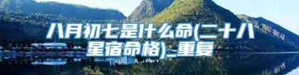 八月初七是什么命(二十八星宿命格)_重复