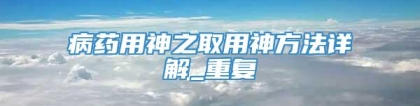 病药用神之取用神方法详解_重复