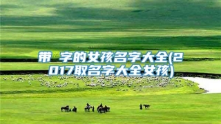 带琇字的女孩名字大全(2017取名字大全女孩)