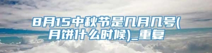 8月15中秋节是几月几号(月饼什么时候)_重复