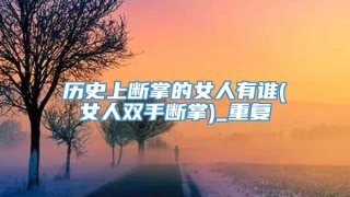 历史上断掌的女人有谁(女人双手断掌)_重复