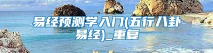 易经预测学入门(五行八卦易经)_重复