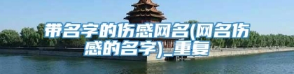 带名字的伤感网名(网名伤感的名字)_重复