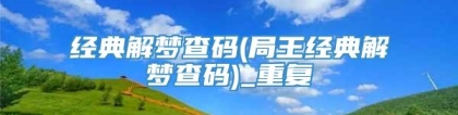 经典解梦查码(局王经典解梦查码)_重复