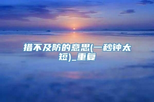 措不及防的意思(一秒钟太短)_重复