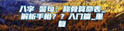 八字 警句：称骨算命表_解析手相？？入门篇_重复