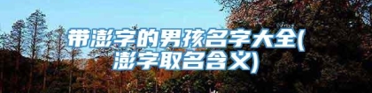 带澎字的男孩名字大全(澎字取名含义)