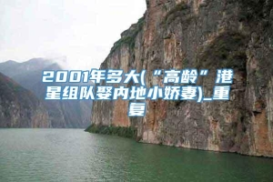 2001年多大(“高龄”港星组队娶内地小娇妻)_重复