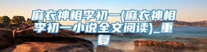 麻衣神相李初一(麻衣神相李初一小说全文阅读)_重复