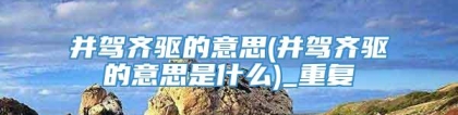 并驾齐驱的意思(并驾齐驱的意思是什么)_重复