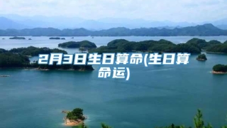 2月3日生日算命(生日算命运)