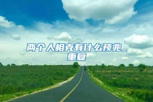 两个人相克有什么预兆_重复