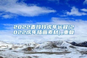 2022麦玲玲虎年运程(2022虎年插画素材)_重复