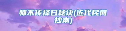 师不传择日秘诀(近代民间抄本)