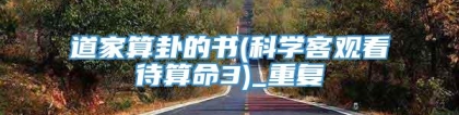 道家算卦的书(科学客观看待算命3)_重复