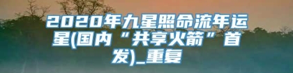 2020年九星照命流年运星(国内“共享火箭”首发)_重复