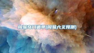 周易奇门遁甲(周易六爻预测)