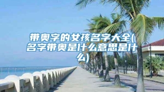 带奥字的女孩名字大全(名字带奥是什么意思是什么)