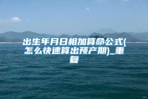 出生年月日相加算命公式(怎么快速算出预产期)_重复