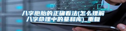八字胞胎的正确看法(怎么理解八字命理中的墓和库)_重复