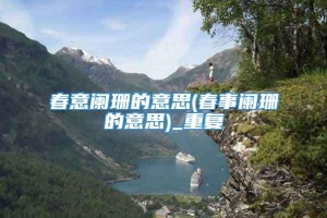 春意阑珊的意思(春事阑珊的意思)_重复