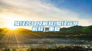 易经名句及解释(易经元亨解释)_重复