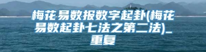 梅花易数报数字起卦(梅花易数起卦七法之第二法)_重复