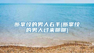 断掌纹的男人右手(断掌纹的男人过来聊聊)