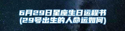 6月29日星座生日运程书(29号出生的人命运如何)
