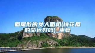 眉尾散的女人面相(桃花眉的命运好吗)_重复