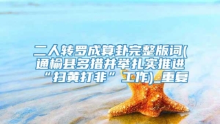 二人转罗成算卦完整版词(通榆县多措并举扎实推进“扫黄打非”工作)_重复