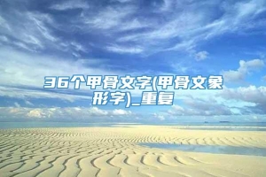 36个甲骨文字(甲骨文象形字)_重复