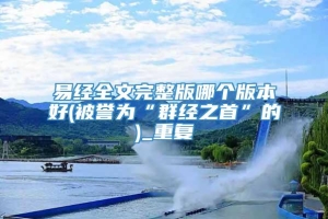 易经全文完整版哪个版本好(被誉为“群经之首”的)_重复