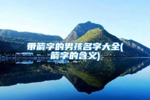 带箭字的男孩名字大全(箭字的含义)