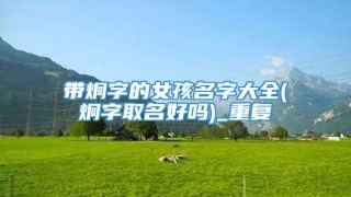 带炯字的女孩名字大全(炯字取名好吗)_重复